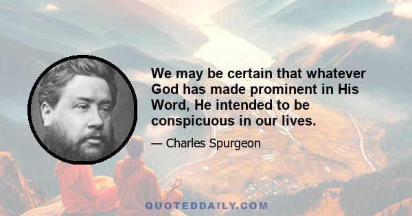 We may be certain that whatever God has made prominent in His Word, He intended to be conspicuous in our lives.