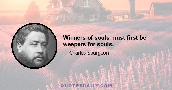 Winners of souls must first be weepers for souls.