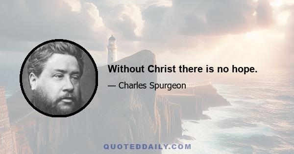 Without Christ there is no hope.