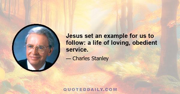 Jesus set an example for us to follow: a life of loving, obedient service.