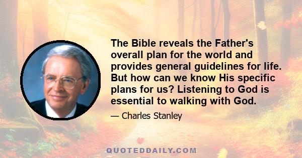 The Bible reveals the Father's overall plan for the world and provides general guidelines for life. But how can we know His specific plans for us? Listening to God is essential to walking with God.