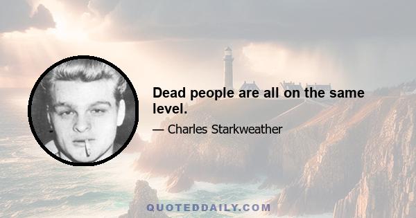 Dead people are all on the same level.