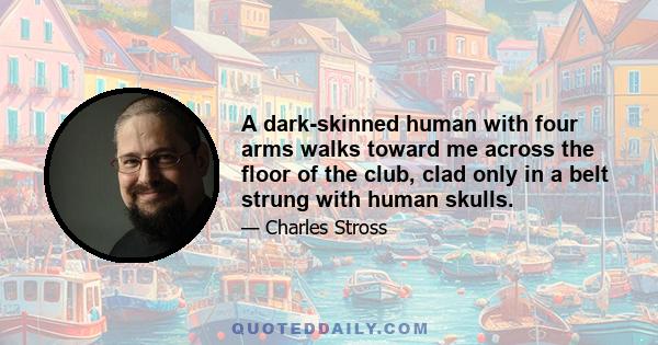 A dark-skinned human with four arms walks toward me across the floor of the club, clad only in a belt strung with human skulls.