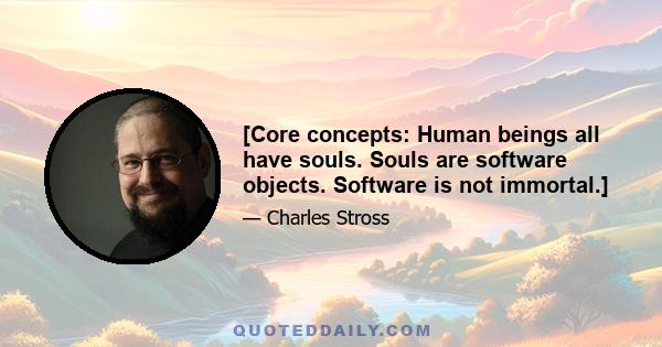 [Core concepts: Human beings all have souls. Souls are software objects. Software is not immortal.]