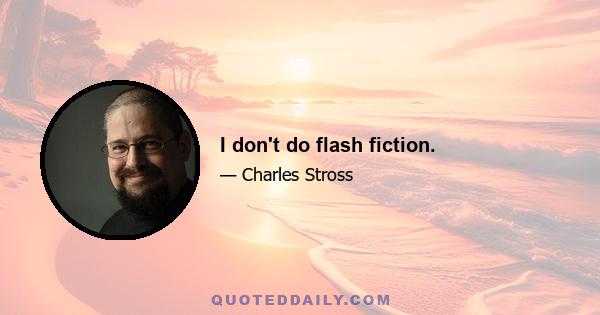 I don't do flash fiction.