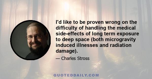 I'd like to be proven wrong on the difficulty of handling the medical side-effects of long term exposure to deep space (both microgravity induced illnesses and radiation damage).