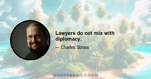 Lawyers do not mix with diplomacy.