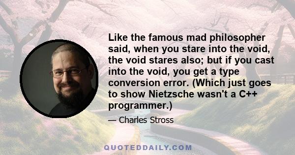 Like the famous mad philosopher said, when you stare into the void, the void stares also; but if you cast into the void, you get a type conversion error. (Which just goes to show Nietzsche wasn't a C++ programmer.)