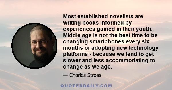 Most established novelists are writing books informed by experiences gained in their youth. Middle age is not the best time to be changing smartphones every six months or adopting new technology platforms - because we