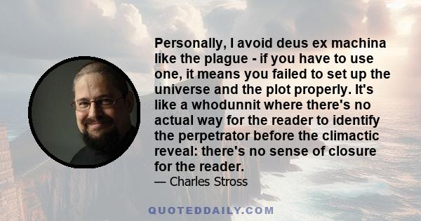 Personally, I avoid deus ex machina like the plague - if you have to use one, it means you failed to set up the universe and the plot properly. It's like a whodunnit where there's no actual way for the reader to