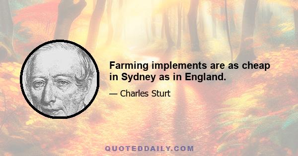 Farming implements are as cheap in Sydney as in England.