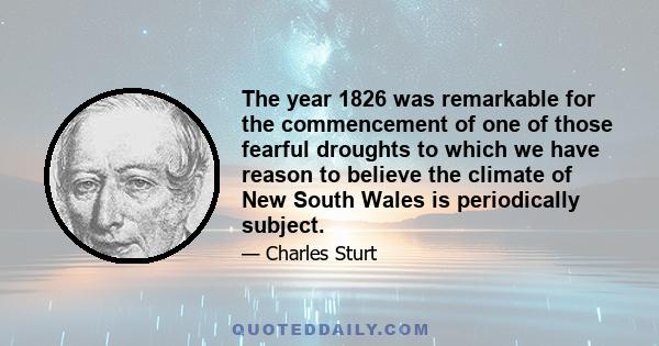 The year 1826 was remarkable for the commencement of one of those fearful droughts to which we have reason to believe the climate of New South Wales is periodically subject.