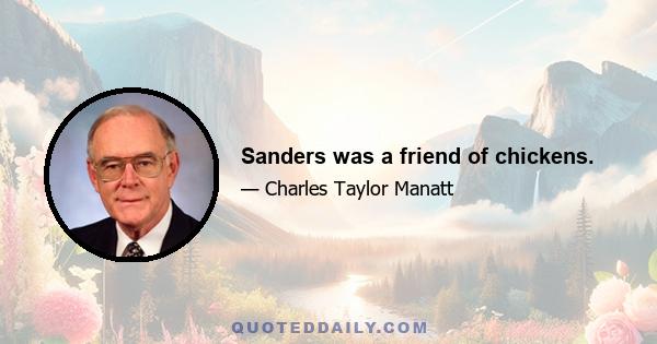 Sanders was a friend of chickens.