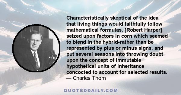 Characteristically skeptical of the idea that living things would faithfully follow mathematical formulas, [Robert Harper] seized upon factors in corn which seemed to blend in the hybrid-rather than be represented by