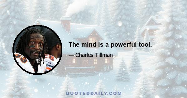 The mind is a powerful tool.