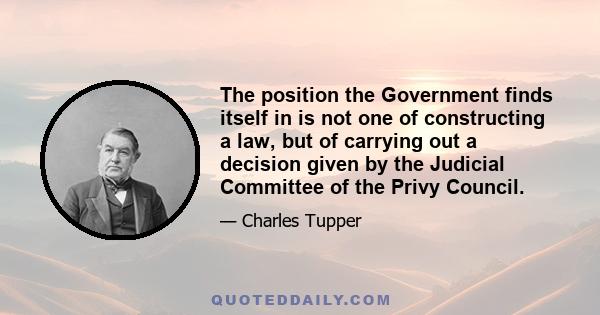 The position the Government finds itself in is not one of constructing a law, but of carrying out a decision given by the Judicial Committee of the Privy Council.