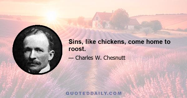 Sins, like chickens, come home to roost.