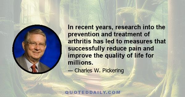 In recent years, research into the prevention and treatment of arthritis has led to measures that successfully reduce pain and improve the quality of life for millions.