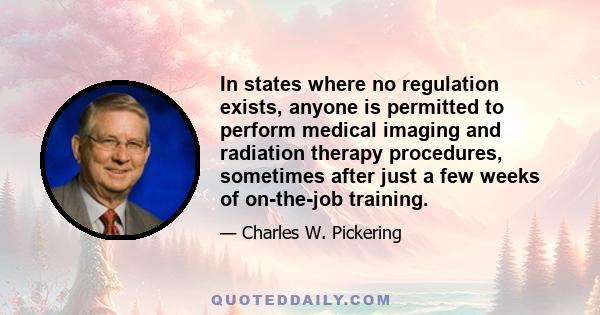 In states where no regulation exists, anyone is permitted to perform medical imaging and radiation therapy procedures, sometimes after just a few weeks of on-the-job training.