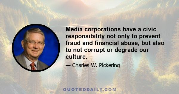 Media corporations have a civic responsibility not only to prevent fraud and financial abuse, but also to not corrupt or degrade our culture.