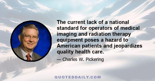 The current lack of a national standard for operators of medical imaging and radiation therapy equipment poses a hazard to American patients and jeopardizes quality health care.