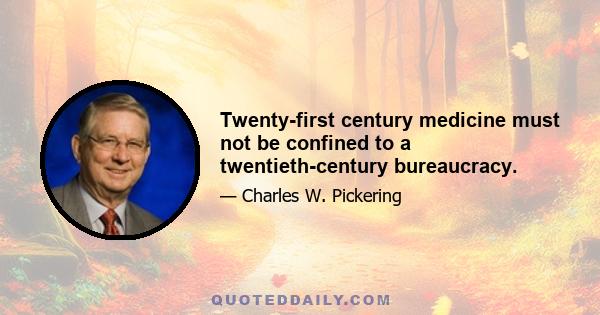 Twenty-first century medicine must not be confined to a twentieth-century bureaucracy.