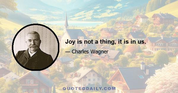 Joy is not a thing, it is in us.