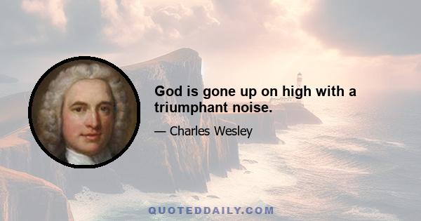 God is gone up on high with a triumphant noise.