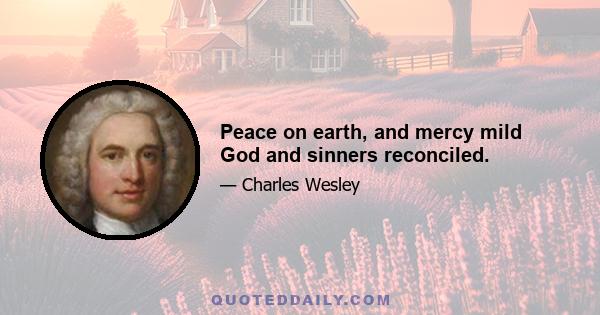 Peace on earth, and mercy mild God and sinners reconciled.