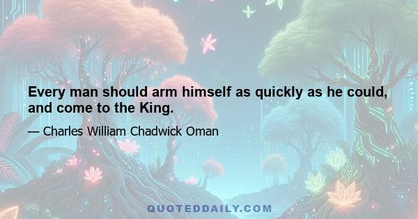 Every man should arm himself as quickly as he could, and come to the King.