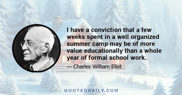 I have a conviction that a few weeks spent in a well organized summer camp may be of more value educationally than a whole year of formal school work.