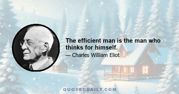 The efficient man is the man who thinks for himself.