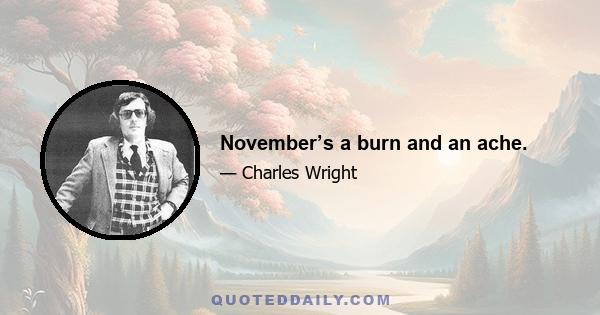 November’s a burn and an ache.