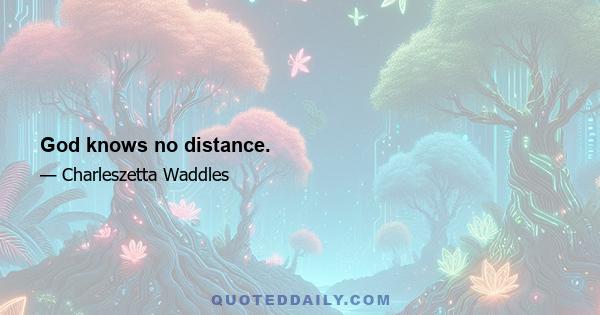 God knows no distance.