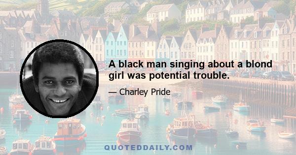 A black man singing about a blond girl was potential trouble.