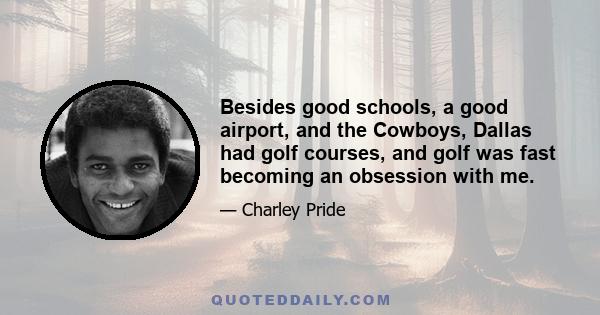 Besides good schools, a good airport, and the Cowboys, Dallas had golf courses, and golf was fast becoming an obsession with me.