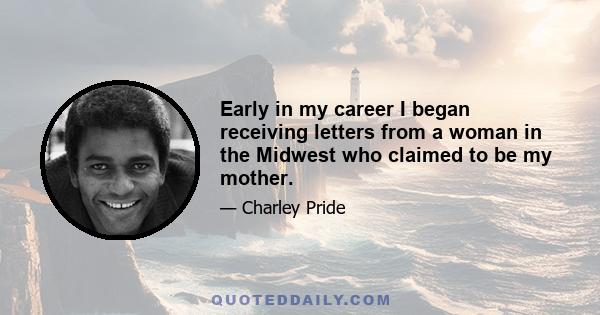 Early in my career I began receiving letters from a woman in the Midwest who claimed to be my mother.