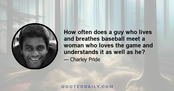 How often does a guy who lives and breathes baseball meet a woman who loves the game and understands it as well as he?