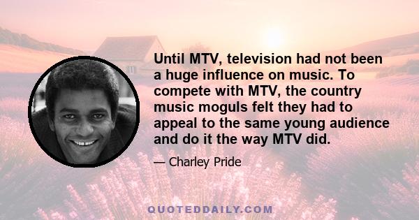 Until MTV, television had not been a huge influence on music. To compete with MTV, the country music moguls felt they had to appeal to the same young audience and do it the way MTV did.