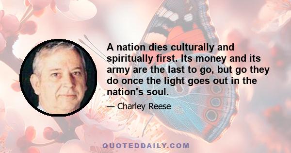 A nation dies culturally and spiritually first. Its money and its army are the last to go, but go they do once the light goes out in the nation's soul.