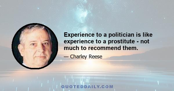 Experience to a politician is like experience to a prostitute - not much to recommend them.