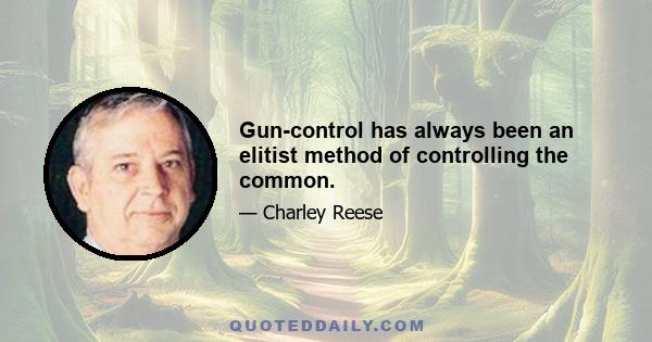 Gun-control has always been an elitist method of controlling the common.