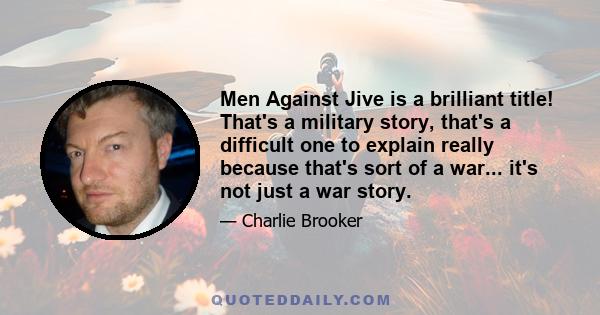 Men Against Jive is a brilliant title! That's a military story, that's a difficult one to explain really because that's sort of a war... it's not just a war story.