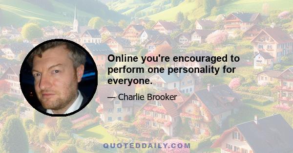 Online you're encouraged to perform one personality for everyone.