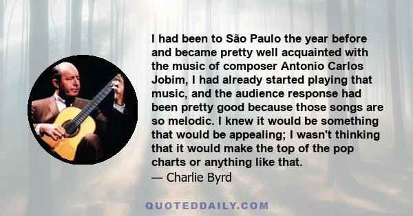 I had been to São Paulo the year before and became pretty well acquainted with the music of composer Antonio Carlos Jobim, I had already started playing that music, and the audience response had been pretty good because 