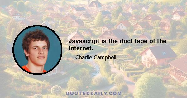 Javascript is the duct tape of the Internet.