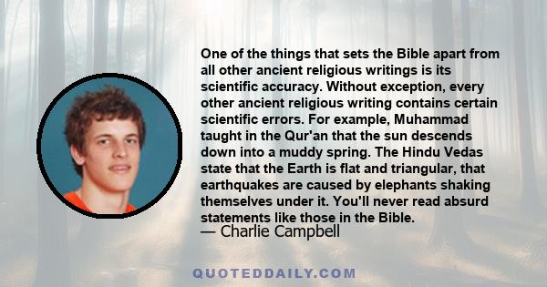 One of the things that sets the Bible apart from all other ancient religious writings is its scientific accuracy. Without exception, every other ancient religious writing contains certain scientific errors. For example, 