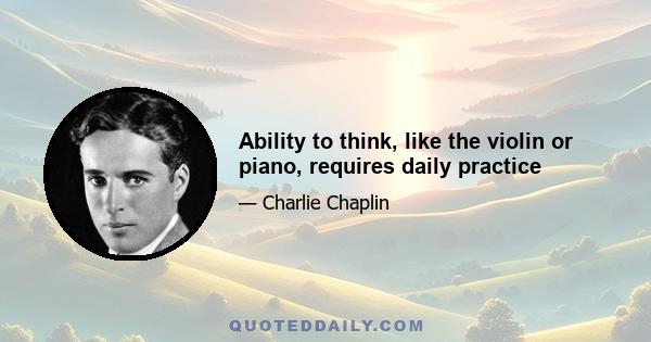 Ability to think, like the violin or piano, requires daily practice