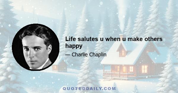 Life salutes u when u make others happy