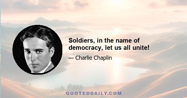 Soldiers, in the name of democracy, let us all unite!